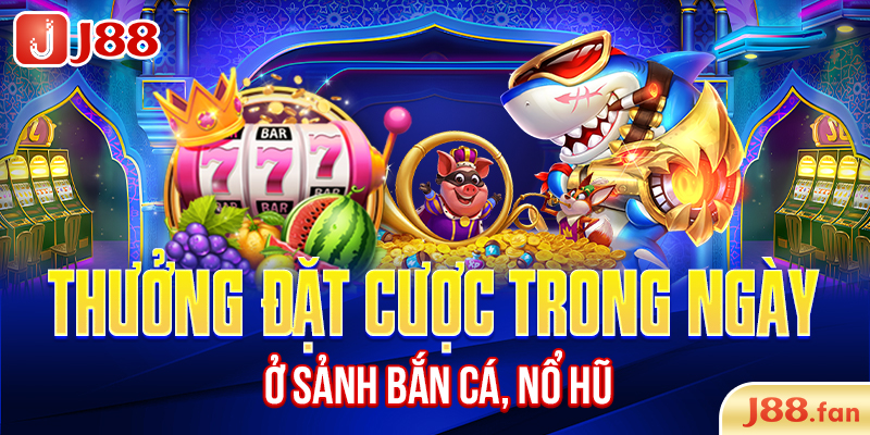 KHUYẾN MÃI 18 Thưởng đặt cược trong ngày ở sảnh bắn cá, nổ hũ